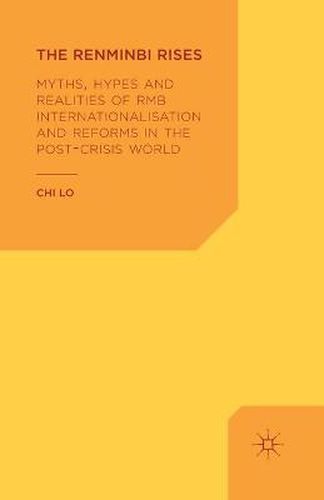 Cover image for The Renminbi Rises: Myths, Hypes and Realities of RMB Internationalisation and Reforms in the Post-Crisis World