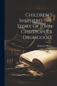 Cover image for Children S Shepherd The Story Of John Christopher Drumgoole