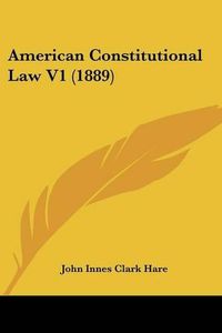 Cover image for American Constitutional Law V1 (1889)