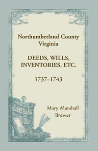 Cover image for Northumberland County, Virginia Deeds, Wills, Inventories, etc., 1737-1743