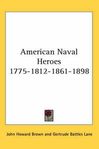 Cover image for American Naval Heroes 1775-1812-1861-1898