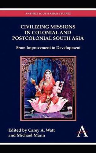 Civilizing Missions in Colonial and Postcolonial South Asia: From Improvement to Development