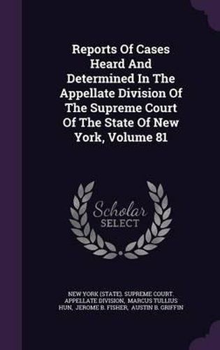 Reports of Cases Heard and Determined in the Appellate Division of the Supreme Court of the State of New York, Volume 81