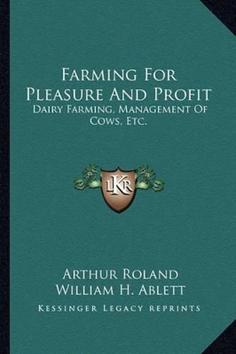 Farming for Pleasure and Profit: Dairy Farming, Management of Cows, Etc.