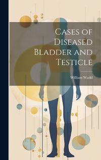 Cover image for Cases of Diseased Bladder and Testicle