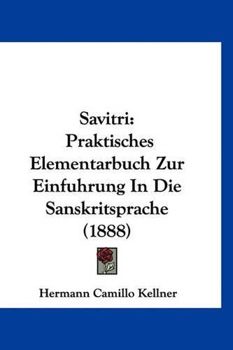 Cover image for Savitri: Praktisches Elementarbuch Zur Einfuhrung in Die Sanskritsprache (1888)