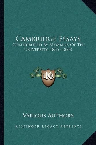 Cambridge Essays: Contributed by Members of the University, 1855 (1855)