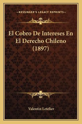 Cover image for El Cobro de Intereses En El Derecho Chileno (1897)