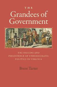 Cover image for The Grandees of Government: The Origins and Persistence of Undemocratic Politics in Virginia