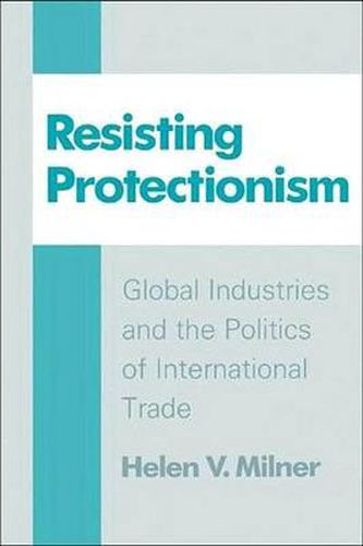 Cover image for Resisting Protectionism: Global Industries and the Politics of International Trade