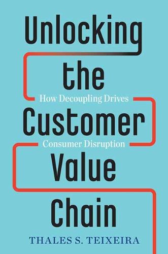 Cover image for Unlocking the Customer Value Chain: How Decoupling Drives Consumer Disruption