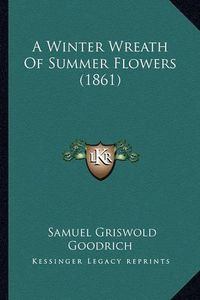 Cover image for A Winter Wreath of Summer Flowers (1861)