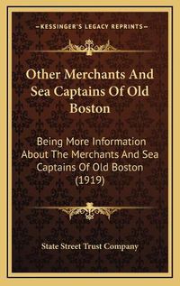 Cover image for Other Merchants and Sea Captains of Old Boston: Being More Information about the Merchants and Sea Captains of Old Boston (1919)