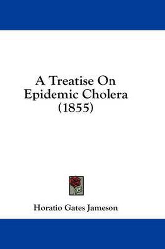 Cover image for A Treatise on Epidemic Cholera (1855)