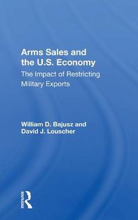 Cover image for Arms Sales and the U.S. Economy: The Impact of Restricting Military Exports