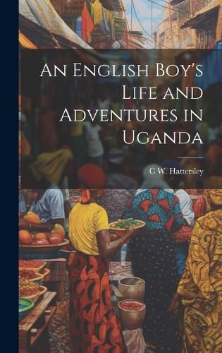 Cover image for An English Boy's Life and Adventures in Uganda