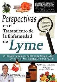 Cover image for Perspectivas En El Tratamiento De La Enfermedad De Lyme: 13 Profesionales De La Salud Expertos En La Enfermedad De Lyme Comparten Sus Estrategias De Curacion