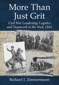 Cover image for More Than Just Grit: Civil War Leadership, Logistics and Teamwork in the West, 1862