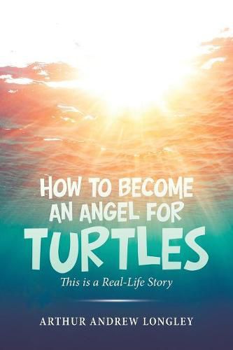 Cover image for How to Become an Angel for Turtles: This Is a Real-Life Story