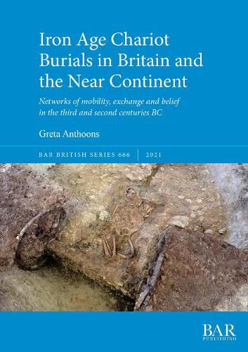 Cover image for Iron Age Chariot Burials in Britain and the Near Continent: Networks of mobility, exchange and belief in the third and second centuries BC