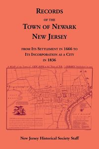 Cover image for Records of the Town of Newark, New Jersey From Its Settlement in 1666 to Its Incorporation As a City in 1836