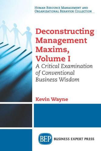 Cover image for Deconstructing Management Maxims, Volume I: A Critical Examination of Conventional Business Wisdom