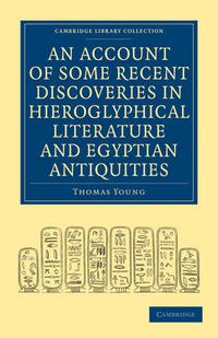 Cover image for An Account of Some Recent Discoveries in Hieroglyphical Literature and Egyptian Antiquities: Including the Author's Original Alphabet, as Extended by Mr. Champollion, with a Translation of Five Unpublished Greek and Egyptian Manuscripts