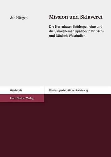 Cover image for Mission Und Sklaverei: Die Herrnhuter Brudergemeine Und Die Sklavenemanzipation in Britisch- Und Danisch-Westindien