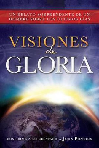 Cover image for Visiones de Gloria: Un Relato Sorprendente de un Hombre Sobre los Ultimos Dias