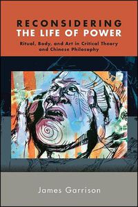 Cover image for Reconsidering the Life of Power: Ritual, Body, and Art in Critical Theory and Chinese Philosophy