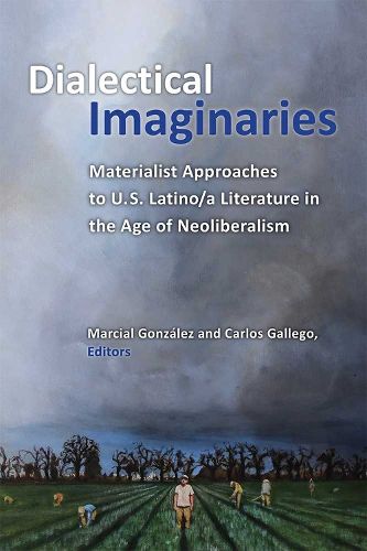 Dialectical Imaginaries: Materialist Approaches to U.S. Latino/a Literature in the Age of Neoliberalism