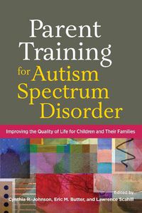 Cover image for Parent Training for Autism Spectrum Disorder: Improving the Quality of Life for Children and Their Families