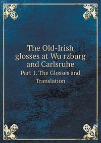 Cover image for The Old-Irish glosses at Wu&#776;rzburg and Carlsruhe Part 1. The Glosses and Translation