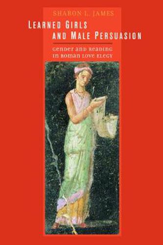 Cover image for Learned Girls and Male Persuasion: Gender and Reading in Roman Love Elegy