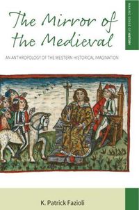 Cover image for The Mirror of the Medieval: An Anthropology of the Western Historical Imagination