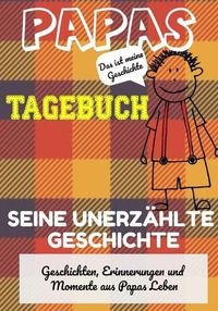 Cover image for Papas Tagebuch - Seine unerzahlte Geschichte: Geschichten, Erinnerungen und Momente aus Papas Leben: Ein Erinnerungstagebuch