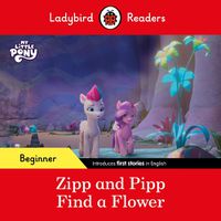 Cover image for Ladybird Readers Beginner Level - My Little Pony - Zipp and Pipp Find a Flower (ELT Graded Reader)