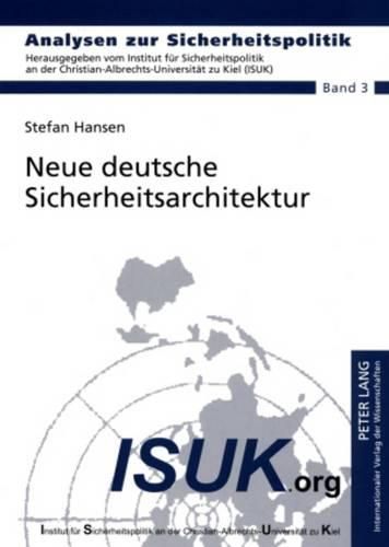 Neue Deutsche Sicherheitsarchitektur: Ist Eine Reform Der Kompetenzverteilung Zwischen Polizeibehoerden, Nachrichtendiensten Und Den Streitkraeften Notwendig?