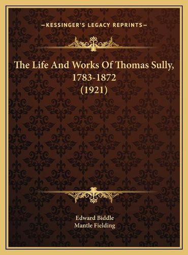 Cover image for The Life and Works of Thomas Sully, 1783-1872 (1921)