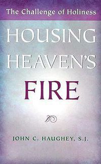 Cover image for Housing Heaven's Fire: The Challenge of Holiness