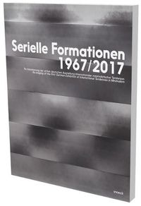 Cover image for Serial Formations 1967/2017: Restagng of the First German Exhibition of International Tendencies in Minimalism