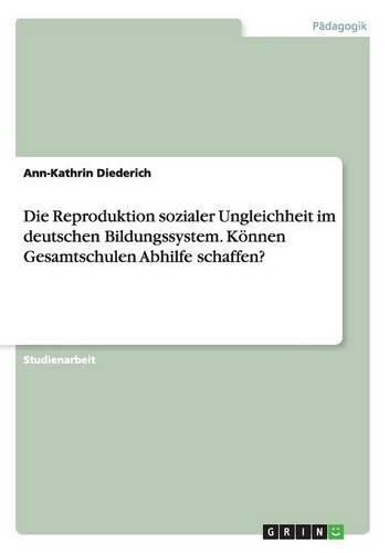 Cover image for Die Reproduktion sozialer Ungleichheit im deutschen Bildungssystem. Koennen Gesamtschulen Abhilfe schaffen?