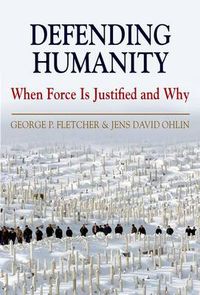 Cover image for Defending Humanity: When Force is Justified and Why