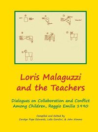 Cover image for Loris Malaguzzi and the Teachers: Dialogues on Collaboration and Conflict among Children, Reggio Emilia 1990