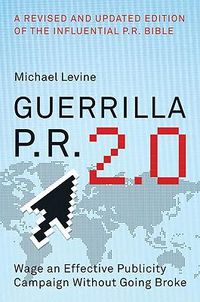 Cover image for Guerrilla P.R. 2.0: Wage an Effective Publicity Campaign Without Going Broke
