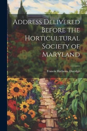 Cover image for Address Delivered Before the Horticultural Society of Maryland