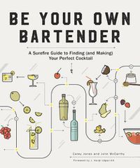 Cover image for Be Your Own Bartender: A Surefire Guide to Finding (and Making) Your Perfect Cocktail