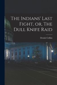 Cover image for The Indians' Last Fight, or, The Dull Knife Raid