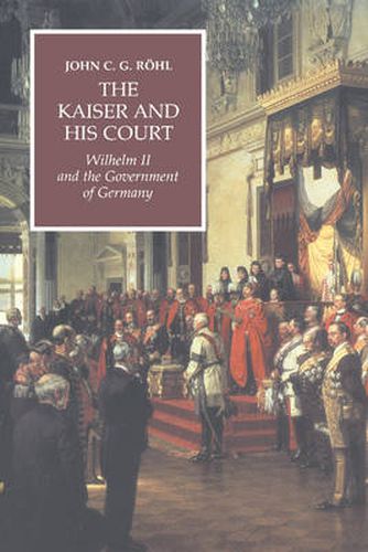 The Kaiser and his Court: Wilhelm II and the Government of Germany