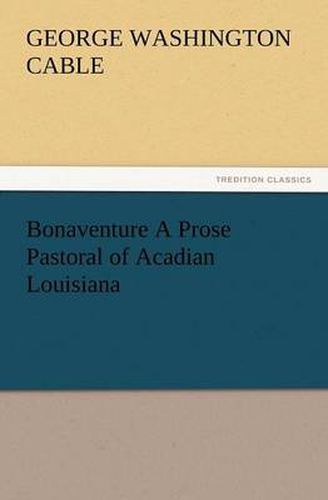 Cover image for Bonaventure a Prose Pastoral of Acadian Louisiana